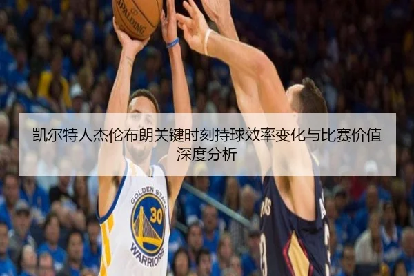 凯尔特人杰伦布朗关键时刻持球效率变化与比赛价值深度分析